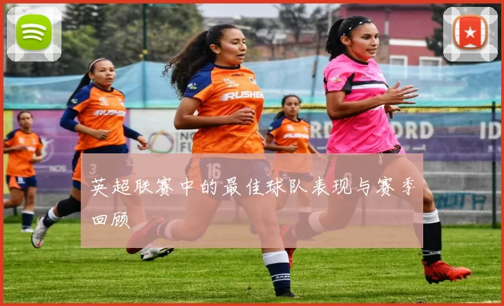 英超联赛中的最佳球队表现与赛季回顾