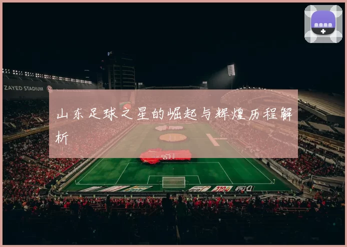 山东足球之星的崛起与辉煌历程解析