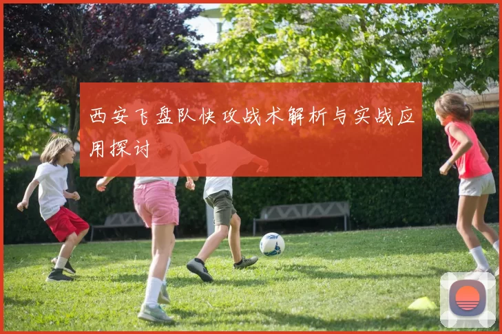 西安飞盘队快攻战术解析与实战应用探讨