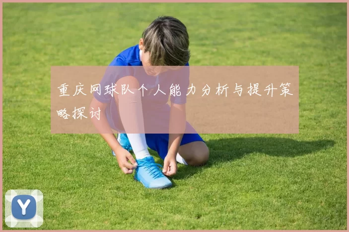 重庆网球队个人能力分析与提升策略探讨