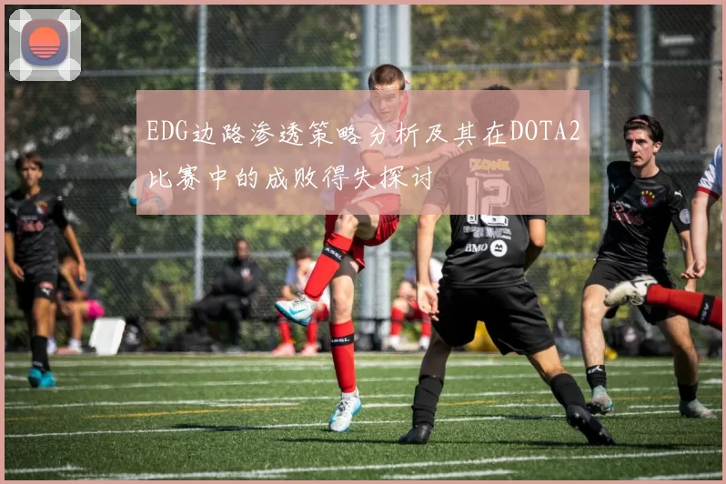 EDG边路渗透策略分析及其在DOTA2比赛中的成败得失探讨