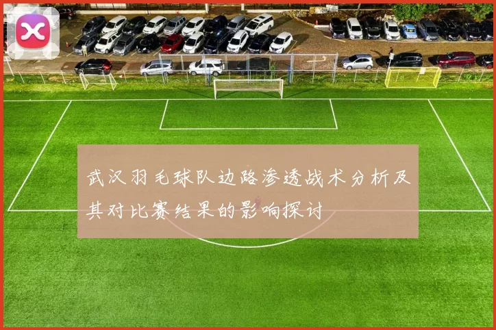 武汉羽毛球队边路渗透战术分析及其对比赛结果的影响探讨