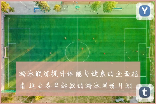 游泳锻炼提升体能与健康的全面指南 适合各年龄段的游泳训练计划