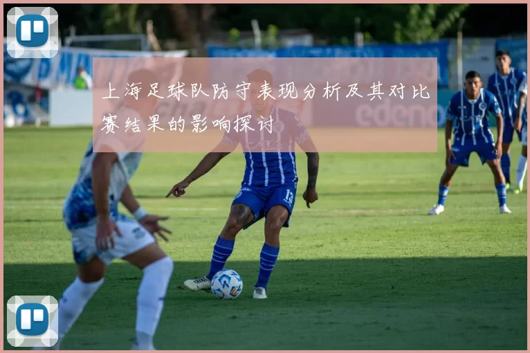 上海足球队防守表现分析及其对比赛结果的影响探讨