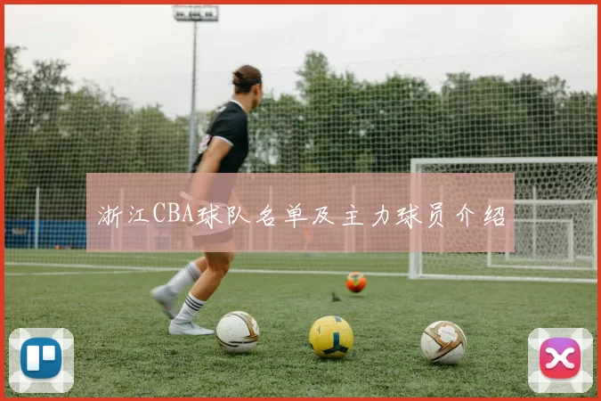 浙江CBA球队名单及主力球员介绍