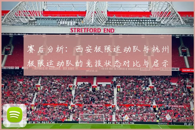 赛后分析：西安极限运动队与杭州极限运动队的竞技状态对比与启示