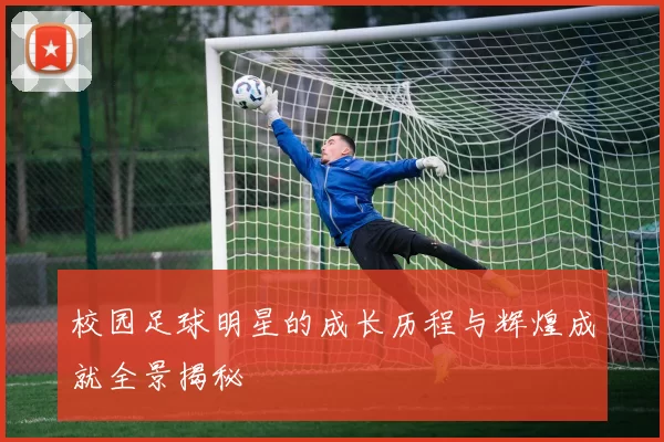校园足球明星的成长历程与辉煌成就全景揭秘
