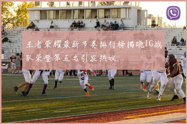 王者荣耀最新节奏排行榜揭晓IG战队荣登第五名引发热议