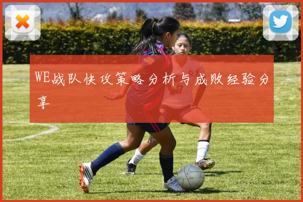 WE战队快攻策略分析与成败经验分享